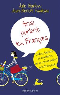 Ainsi parlent les Français : codes, tabous et mystères de la conversation à la française
