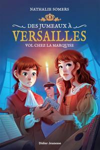 Des jumeaux à Versailles. Vol. 2. Vol chez la marquise