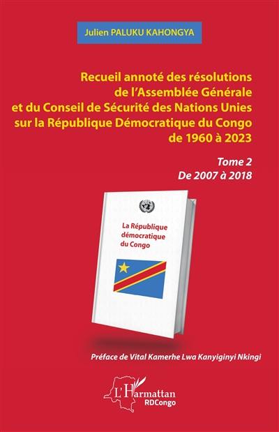 Recueil annoté des résolutions de l'Assemblée générale et de Conseil de sécurité des Nations unies sur la République démocratique du Congo de 1960 à 2023. Vol. 2. De 2007 à 2018