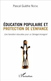 Education populaire et protection de l'enfance : une transition éducative pour un Sénégal renaissant