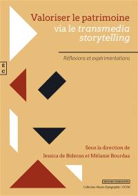 Valoriser le patrimoine : via le transmedia storytelling : réflexions et expérimentations