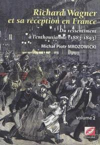 Richard Wagner et sa réception en France : du ressentiment à l'enthousiasme, 1883-1893. Vol. 2