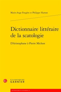 Dictionnaire littéraire de la scatologie : d'Aristophane à Pierre Michon