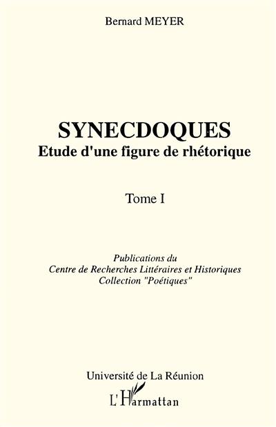 Synecdoques : étude d'une figure de rhétorique. Vol. 1