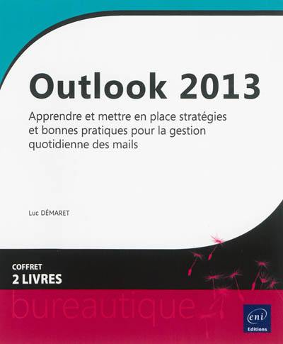 Outlook 2013 : apprendre et mettre en place stratégies et bonnes pratiques pour la gestion quotidienne des mails