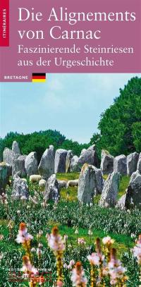 Die Alignements von Carnac : faszinierende Steinriesen aus der Urgeschichte : Bretagne