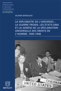 La diplomatie de l'universel : la guerre froide, les Etats-Unis et la genèse de la Déclaration universelle des droits de l'homme, 1945-1948