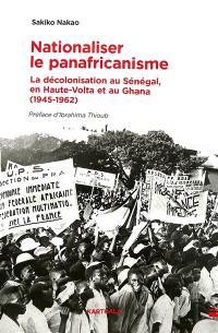 Nationaliser le panafricanisme ? : la décolonisation au Sénégal, en Haute-Volta et au Ghana (1945-1962)