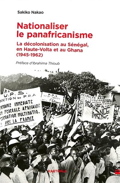 Nationaliser le panafricanisme : la décolonisation au Sénégal, en Haute-Volta et au Ghana (1945-1962)