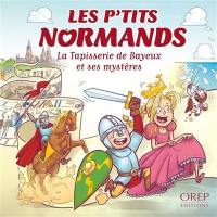 Les p'tits Normands. Vol. 6. La tapisserie de Bayeux et ses mystères