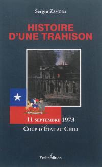Histoire d'une trahison : 11 septembre 1973, coup d'Etat au Chili