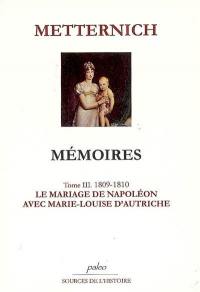 Mémoires. Vol. 3. Le mariage de Napoléon avec Marie-Louise d'Autriche : 1809-1810