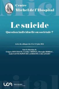 Le suicide : question individuelle ou sociétale ? : actes du colloque des 12 et 13 juin 2014