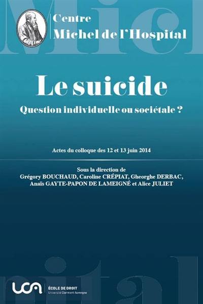 Le suicide : question individuelle ou sociétale ? : actes du colloque des 12 et 13 juin 2014