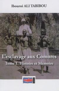 L'esclavage aux Comores. Vol. 1. Histoire et mémoire