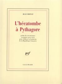 L'Hécatombe à Pythagore : poème de circonstance en quatre actes écrit pour célébrer la fondation de la République française