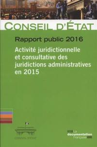 Rapport public 2016 : activité juridictionnelle et consultative des juridictions administratives en 2015