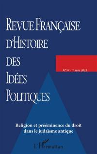 Revue française d'histoire des idées politiques, n° 57. Religion et prééminence du droit dans le judaïsme antique