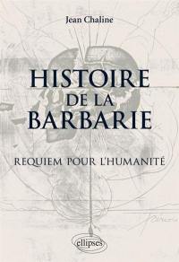 Histoire de la barbarie : requiem pour l'humanité