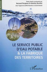 Le service public d'eau potable et la fabrique des territoires : actes du colloque international de Grenoble : novembre 2012