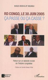 RD Congo, le 30 juin 2005 : ça passe ou ça casse ? : retour sur un épisode crucial de l'histoire congolaise