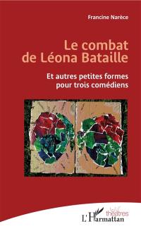 Le combat de Léona Bataille : et autres petites formes pour trois comédiens