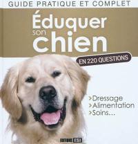 Eduquer son chien, en 220 questions : guide pratique et complet