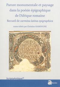 Parure monumentale et paysage dans la poésie épigraphique de l'Afrique romaine : recueil de Carmina latina epigraphica
