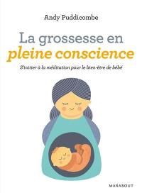 La grossesse en pleine conscience : s'initier à la méditation pour le bien-être de bébé