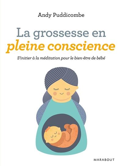 La grossesse en pleine conscience : s'initier à la méditation pour le bien-être de bébé