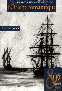 Victor Hugo et l'Orient. Vol. 1. Les sources marseillaises de l'Orient romantique
