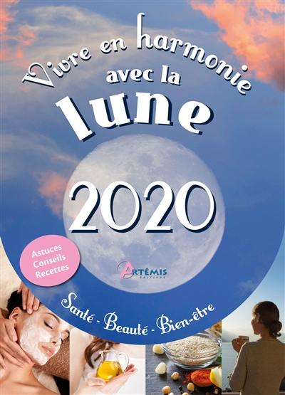 Vivre en harmonie avec la lune 2020 : santé, beauté, bien-être : astuces, conseils, recettes