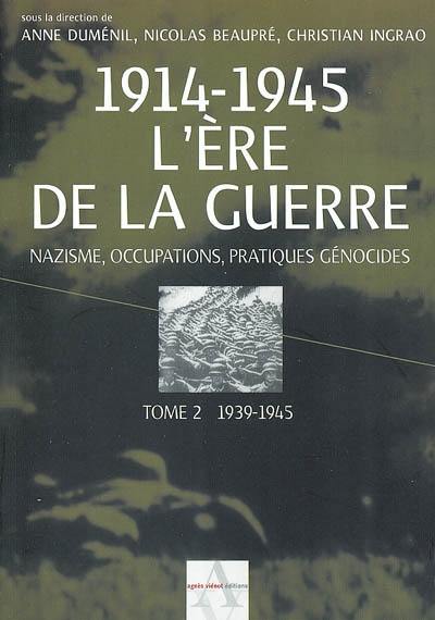 L'ère de la guerre, 1914-1945 : violence, mobilisations, deuil. Vol. 2. 1939-1945