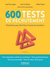 600 tests de recrutement : s'entraîner pour faire face à toutes les situations : tests d'aptitudes verbales et numériques, tests psychotechniques, tests de personnalité, tests de culture d'entreprise