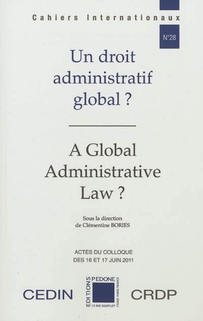 Un droit administratif global ?. A global administrative law ? : actes du colloque organisé les 16 et 17 juin 2011