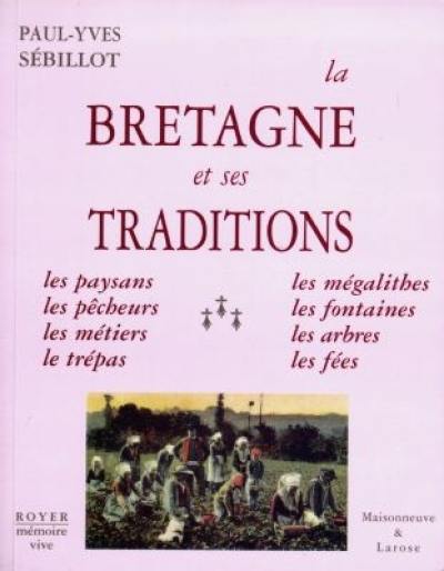La Bretagne et ses traditions : les paysans, les pêcheurs, les métiers, les trépas, les mégalithes, les fontaines, les arbres, les fées