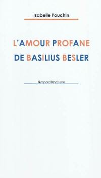 L'amour profane de Basilius Besler : poème-récit