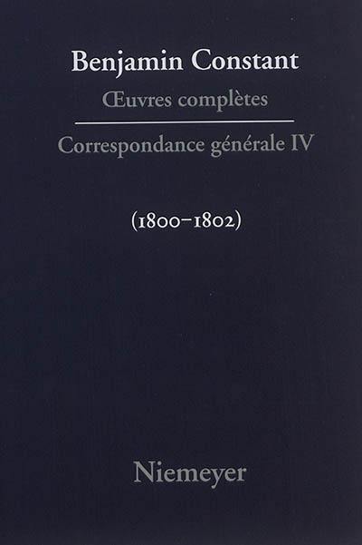 Oeuvres complètes. Correspondance générale. Vol. 4. 1800-1802