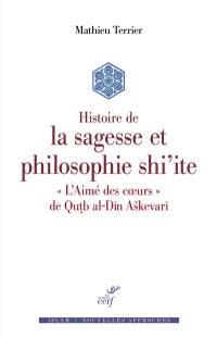 Histoire de la sagesse et philosophie shi'ite : L'aimé des coeurs, de Qutb al-Dîn Askevarî