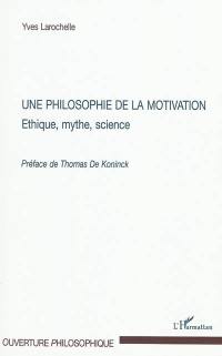 Une philosophie de la motivation : éthique, mythe, science
