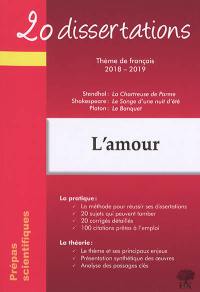 L'amour : 20 dissertations, thème de français 2018-2019, prépas scientifiques : Stendhal, La chartreuse de Parme ; Shakespeare, Le songe d'une nuit d'été ; Platon, Le banquet