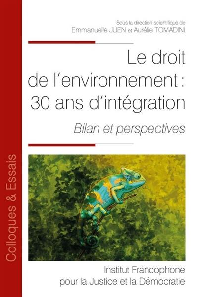 Le droit de l'environnement : 30 ans d'intégration : bilan et perspectives
