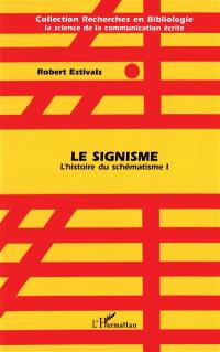 L'histoire du schématisme. Vol. 1. Le signisme : la génération du signe, 1945-1968 : lettrisme, ultralettrisme, signisme, internationale situationniste, schématisme