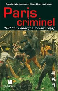 Paris criminel : 100 lieux chargés d'histoire(s)