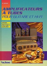 Amplificateurs à tubes pour guitares et hi-fi : principes, dépannage et construction