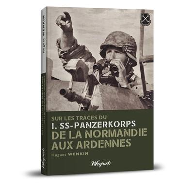 Sur les traces du I.SS-Panzerkorps de la Normandie aux Ardennes
