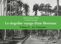 Le singulier voyage d'une Bretonne : l'album photo de Marie-Corentine. Vol. 2. La Guyane