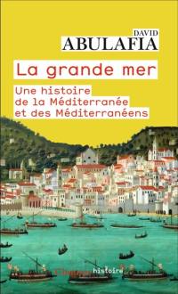 La grande mer : une histoire de la Méditerranée et des Méditerranéens