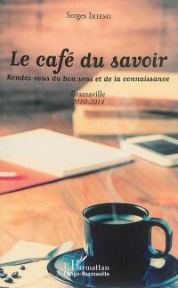 Le café du savoir : rendez-vous du bon sens et de la connaissance : Brazzaville, 2010-2014