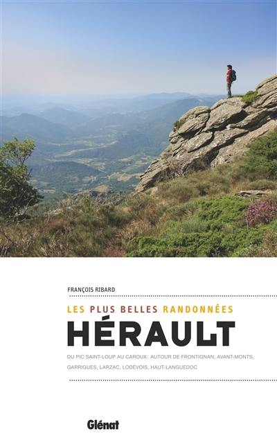 Hérault, les plus belles randonnées : du pic Saint-Loup au Caroux : autour de Frontignan, Avant-Monts, Garrigues, Larzac, Lodévois, Haut Languedoc